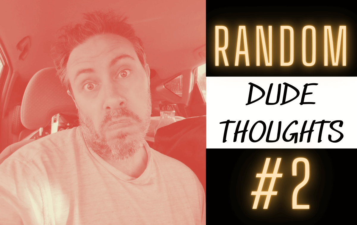 Random Dude Thoughts: #2